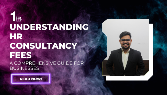 Understanding HR Consultancy Fees | A Comprehensive Guide for Businesses
